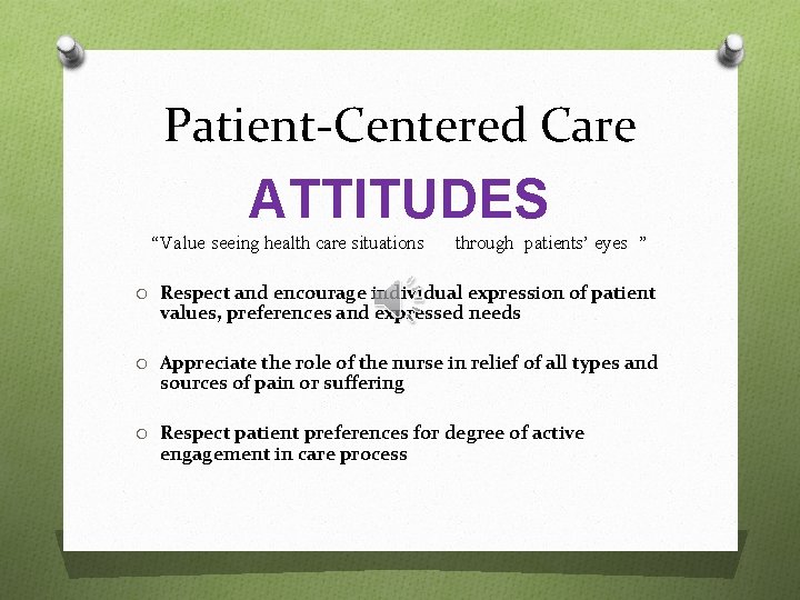 Patient-Centered Care ATTITUDES “Value seeing health care situations through patients’ eyes ” O Respect