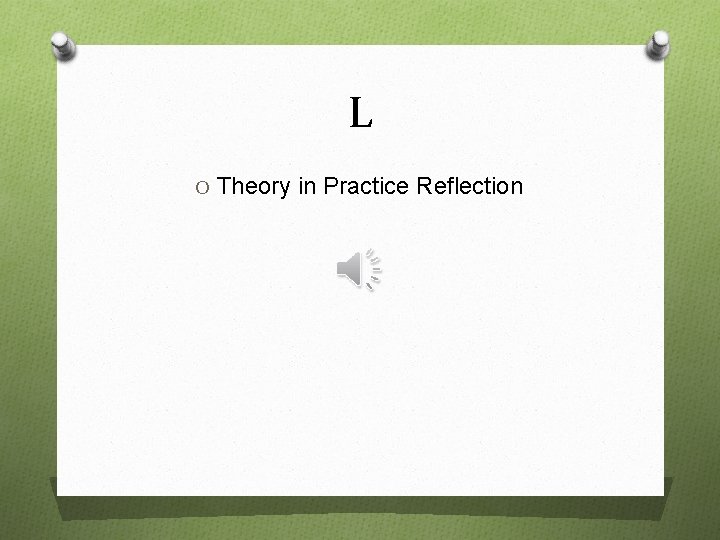 L O Theory in Practice Reflection 