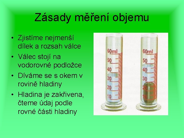 Zásady měření objemu • Zjistíme nejmenší dílek a rozsah válce • Válec stojí na