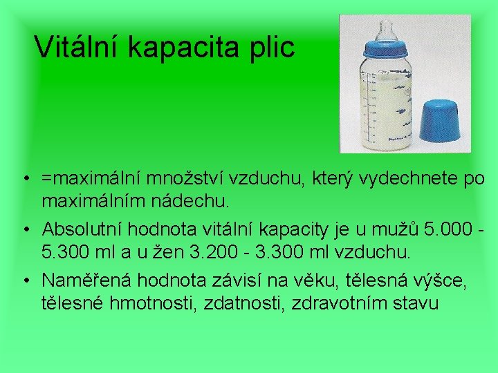 Vitální kapacita plic • =maximální množství vzduchu, který vydechnete po maximálním nádechu. • Absolutní