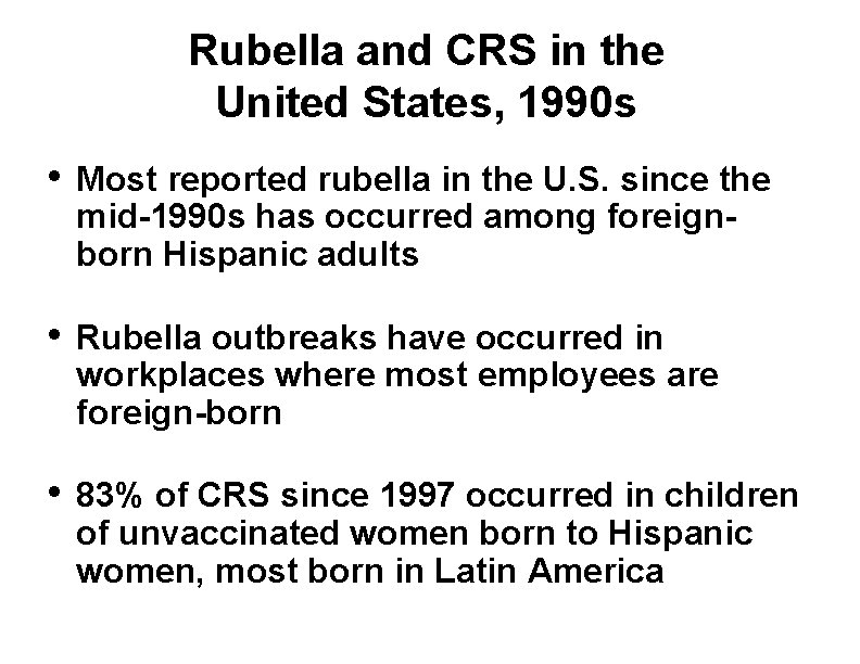 Rubella and CRS in the United States, 1990 s • Most reported rubella in