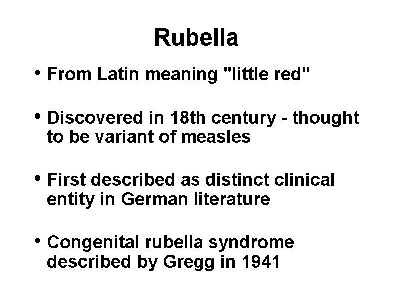 Rubella • From Latin meaning "little red" • Discovered in 18 th century -