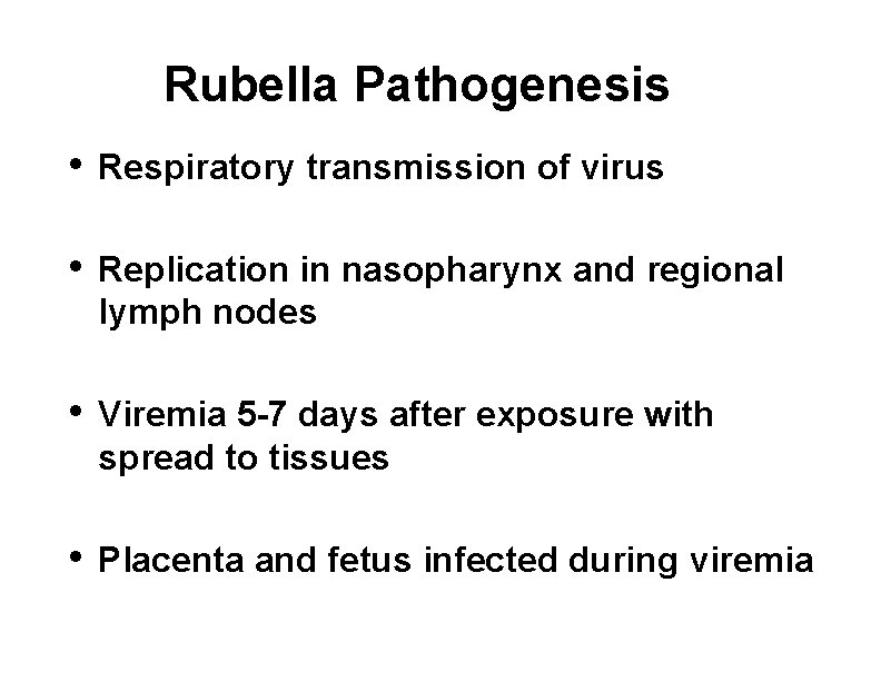 Rubella Pathogenesis • Respiratory transmission of virus • Replication in nasopharynx and regional lymph