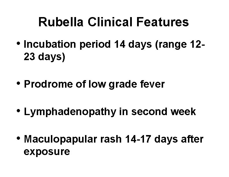 Rubella Clinical Features • Incubation period 14 days (range 1223 days) • Prodrome of