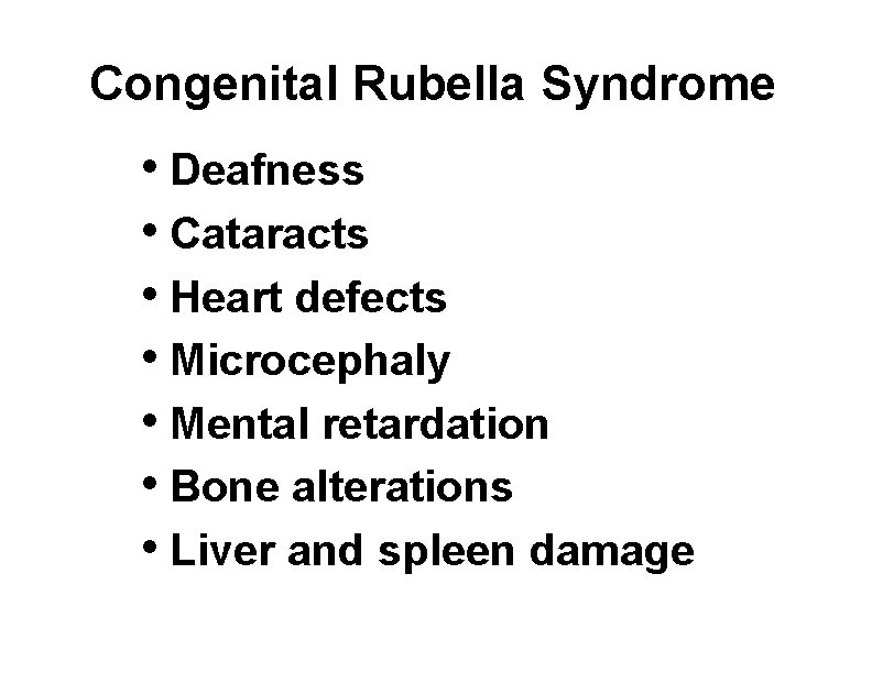 Congenital Rubella Syndrome • Deafness • Cataracts • Heart defects • Microcephaly • Mental