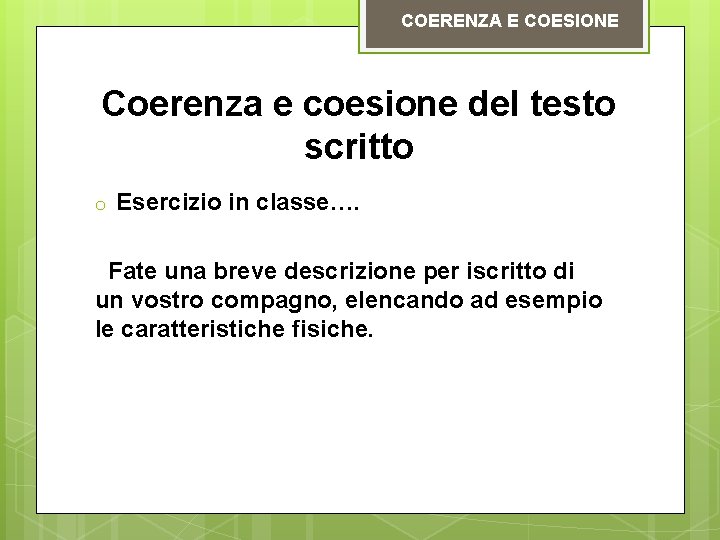 COERENZA E COESIONE Coerenza e coesione del testo scritto o Esercizio in classe…. Fate COERENZA E COESIONE Coerenza e coesione del testo scritto o Esercizio in classe…. Fate