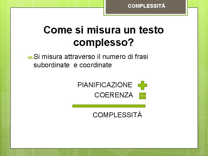 COMPLESSITÁ Come si misura un testo complesso? Si misura attraverso il numero di frasi COMPLESSITÁ Come si misura un testo complesso? Si misura attraverso il numero di frasi
