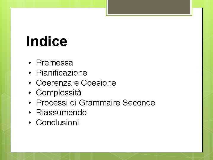 Indice • • Premessa Pianificazione Coerenza e Coesione Complessità Processi di Grammaire Seconde Riassumendo Indice • • Premessa Pianificazione Coerenza e Coesione Complessità Processi di Grammaire Seconde Riassumendo