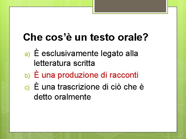 Che cos’è un testo orale? a) b) c) È esclusivamente legato alla letteratura scritta Che cos’è un testo orale? a) b) c) È esclusivamente legato alla letteratura scritta