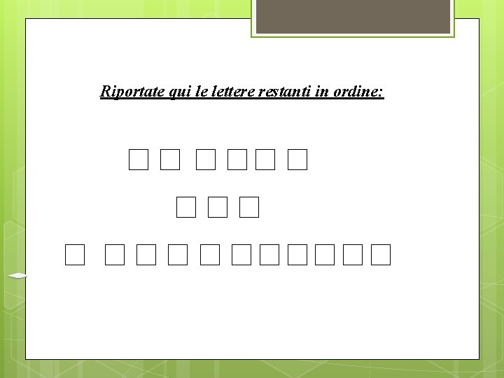 Riportate qui le lettere restanti in ordine: Riportate qui le lettere restanti in ordine: