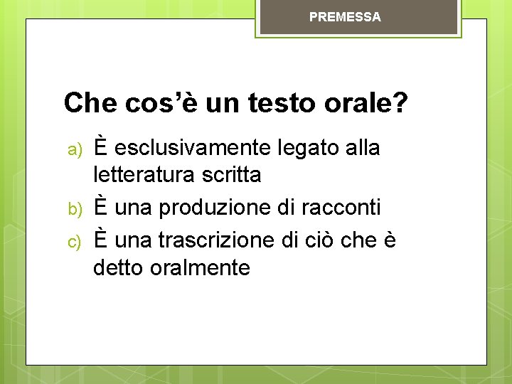 PREMESSA Che cos’è un testo orale? a) b) c) È esclusivamente legato alla letteratura PREMESSA Che cos’è un testo orale? a) b) c) È esclusivamente legato alla letteratura