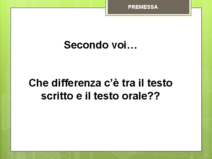 PREMESSA Secondo voi… Che differenza c’è tra il testo scritto e il testo orale? PREMESSA Secondo voi… Che differenza c’è tra il testo scritto e il testo orale?
