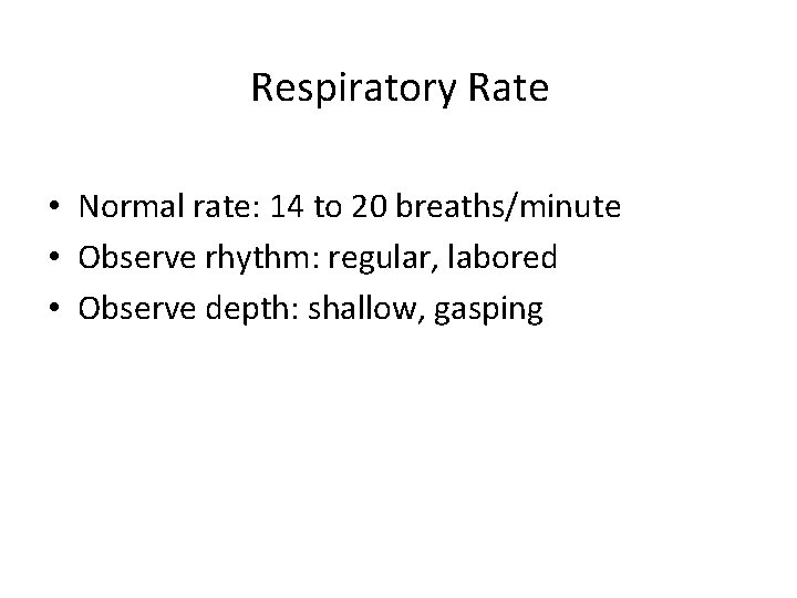 Respiratory Rate • Normal rate: 14 to 20 breaths/minute • Observe rhythm: regular, labored