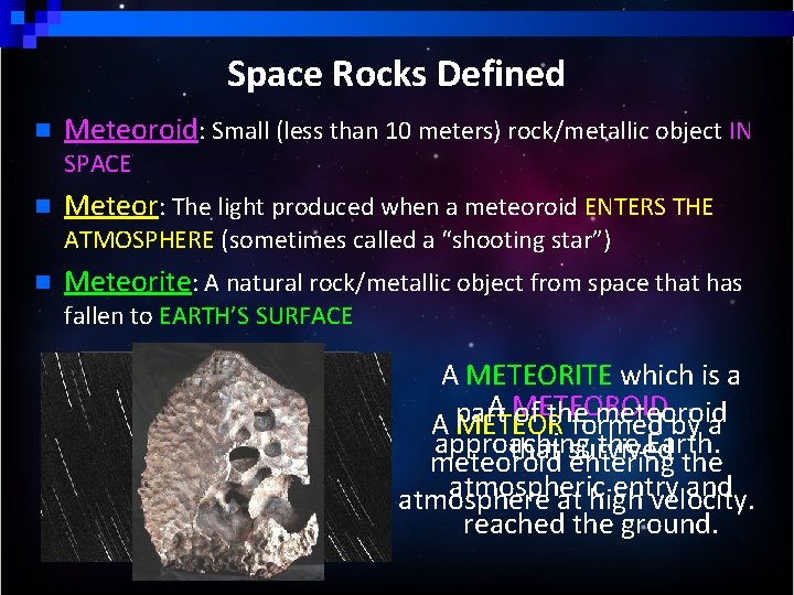 Space Rocks Defined n Meteoroid: Small (less than 10 meters) rock/metallic object IN SPACE