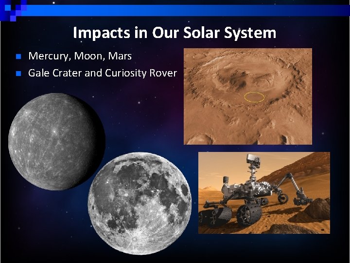 Impacts in Our Solar System n n Mercury, Moon, Mars Gale Crater and Curiosity