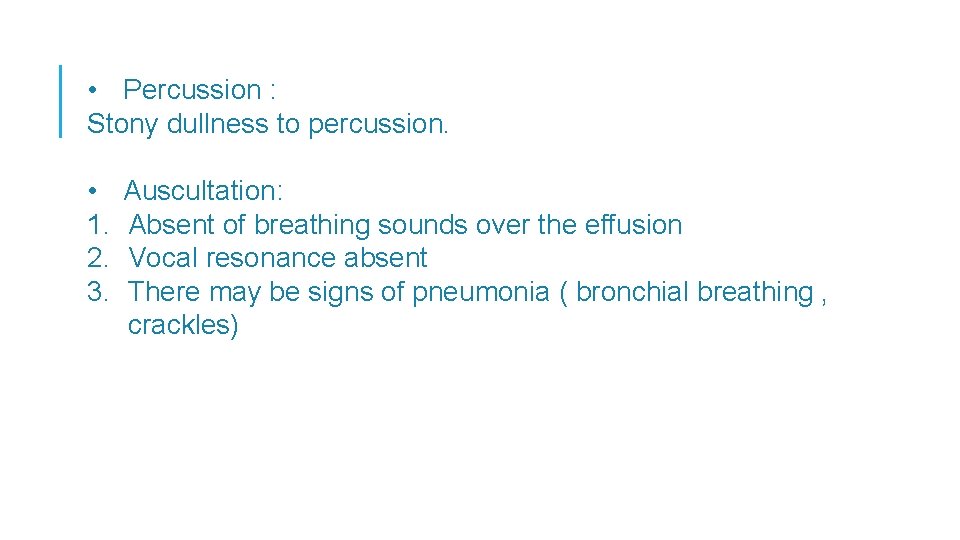  • Percussion : Stony dullness to percussion. • 1. 2. 3. Auscultation: Absent