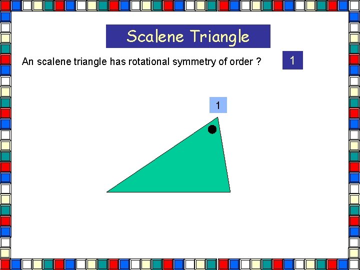 Scalene Triangle An scalene triangle has rotational symmetry of order ? 1 1  Scalene Triangle An scalene triangle has rotational symmetry of order ? 1 1
