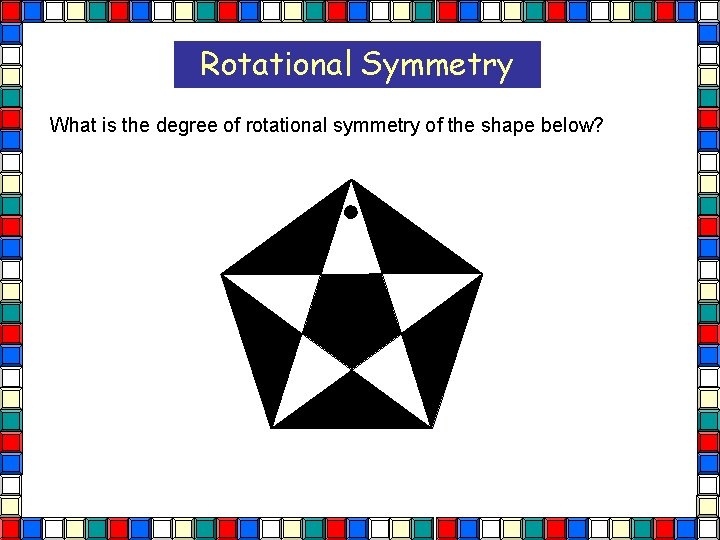 Rotational Symmetry What is the degree of rotational symmetry of the shape below?  Rotational Symmetry What is the degree of rotational symmetry of the shape below?