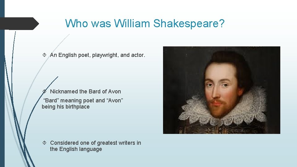 Who was William Shakespeare? An English poet, playwright, and actor. Nicknamed the Bard of