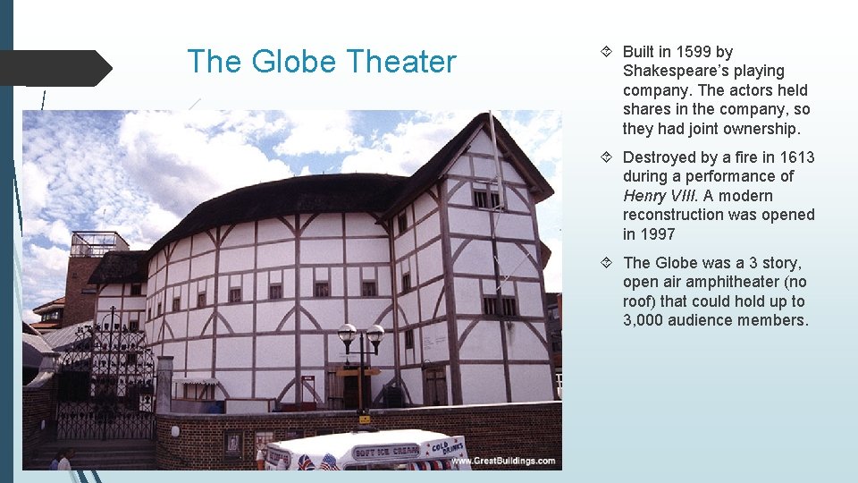 The Globe Theater Built in 1599 by Shakespeare’s playing company. The actors held shares
