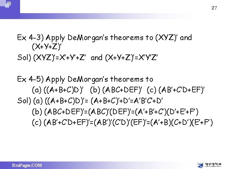 27 Ex 4 -3) Apply De. Morgan’s theorems to (XYZ)’ and (X+Y+Z)’ Sol) (XYZ)’=X’+Y’+Z’