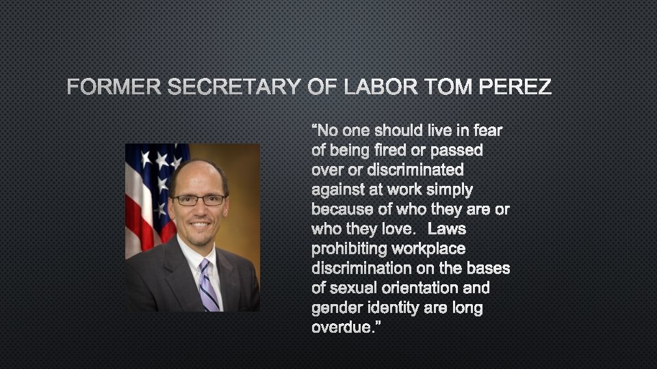 FORMER SECRETARY OF LABOR TOM PEREZ “NO ONE SHOULD LIVE IN FEAR OF BEING