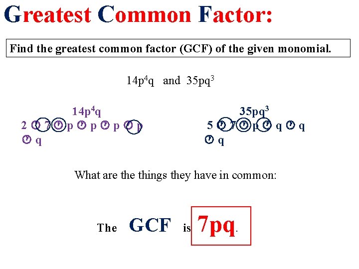 Greatest Common Factor: Find the greatest common factor (GCF) of the given monomial. 14