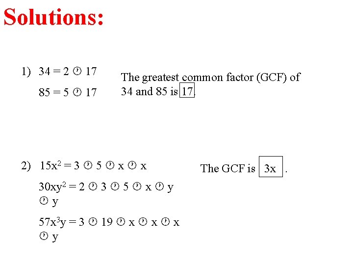Solutions: 1) 34 = 2 17 85 = 5 17 The greatest common factor