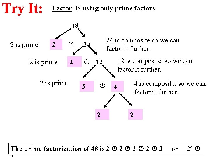 Try It: Factor 48 using only prime factors. 48 2 is prime. 24 is