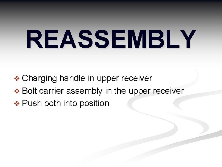 REASSEMBLY v Charging handle in upper receiver v Bolt carrier assembly in the upper