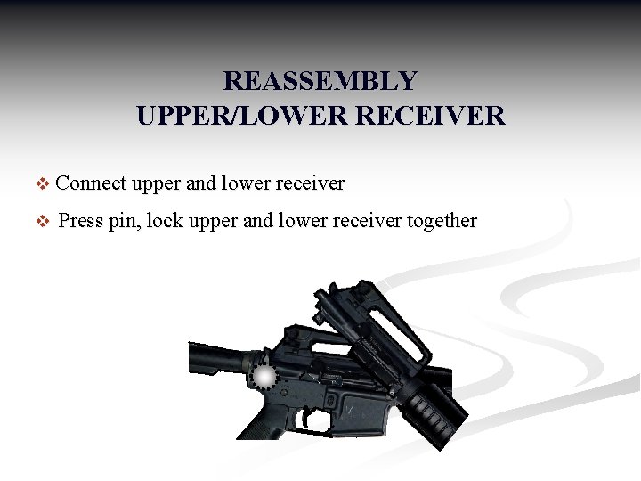 REASSEMBLY UPPER/LOWER RECEIVER v Connect upper and lower receiver v Press pin, lock upper