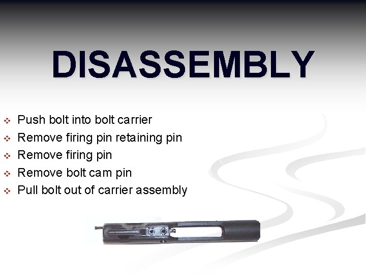 DISASSEMBLY v v v Push bolt into bolt carrier Remove firing pin retaining pin
