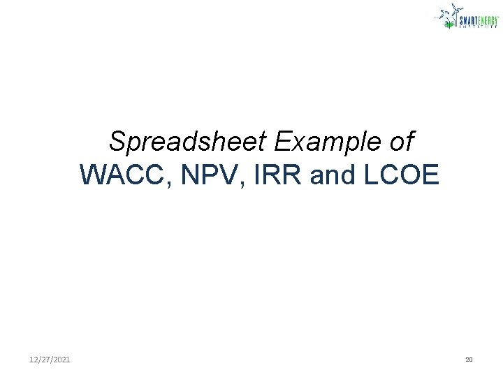 Spreadsheet Example of WACC, NPV, IRR and LCOE 12/27/2021 20 