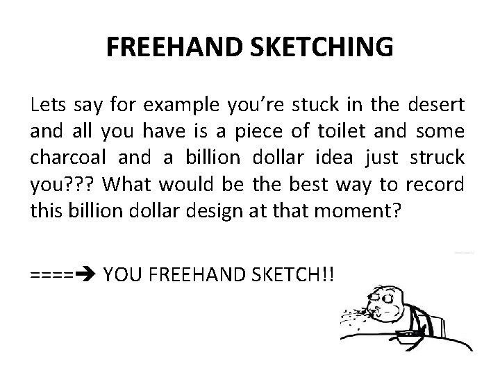 FREEHAND SKETCHING Lets say for example you’re stuck in the desert and all you