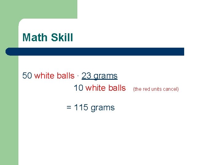 Math Skill 50 white balls ∙ 23 grams 10 white balls = 115 grams