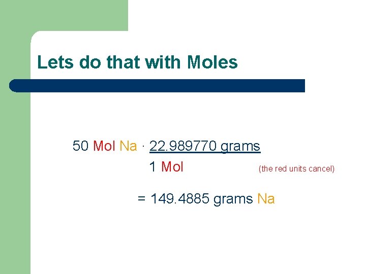 Lets do that with Moles 50 Mol Na ∙ 22. 989770 grams 1 Mol