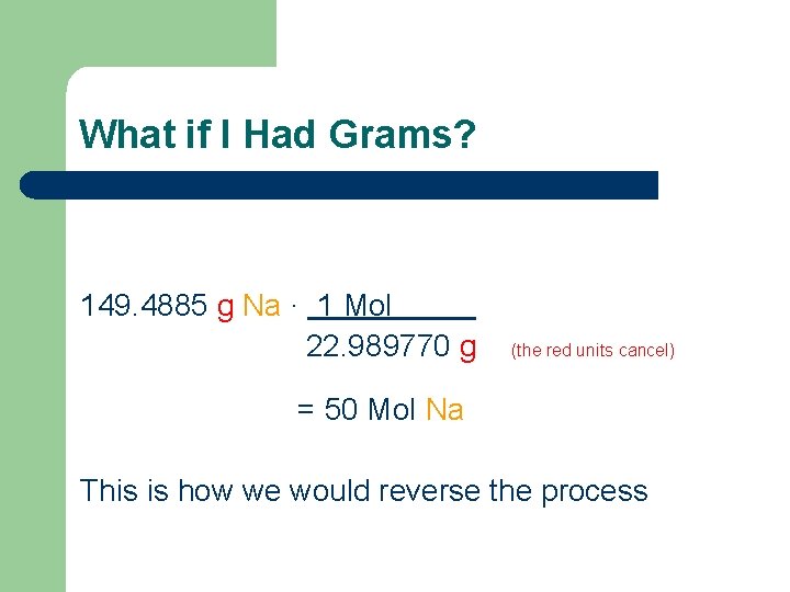 What if I Had Grams? 149. 4885 g Na ∙ 1 Mol 22. 989770