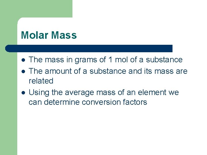 Molar Mass l l l The mass in grams of 1 mol of a