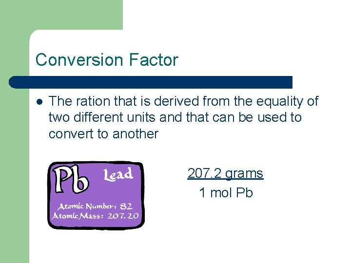 Conversion Factor l The ration that is derived from the equality of two different
