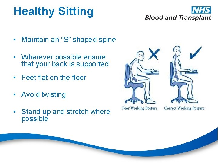 Healthy Sitting • Maintain an “S” shaped spine • Wherever possible ensure that your