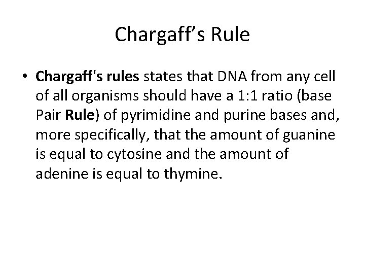 Chargaff’s Rule • Chargaff's rules states that DNA from any cell of all organisms