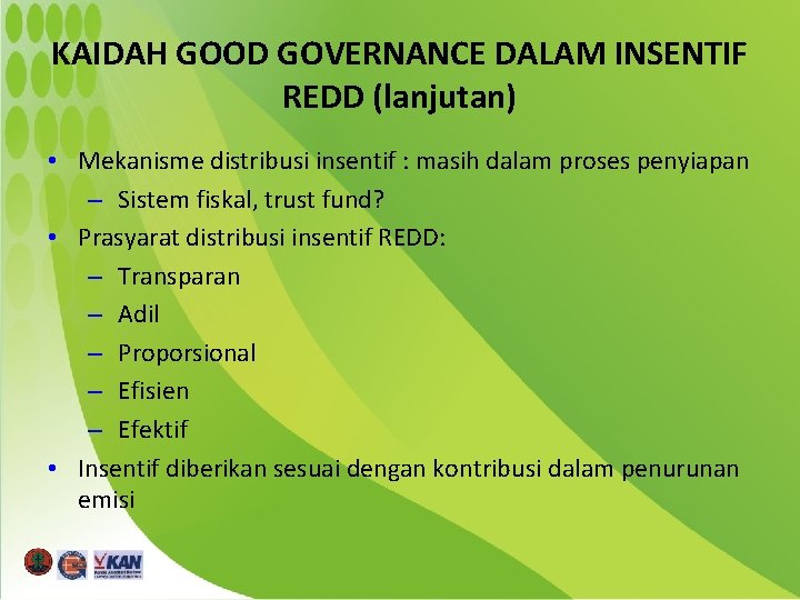 KAIDAH GOOD GOVERNANCE DALAM INSENTIF REDD (lanjutan) • Mekanisme distribusi insentif : masih dalam