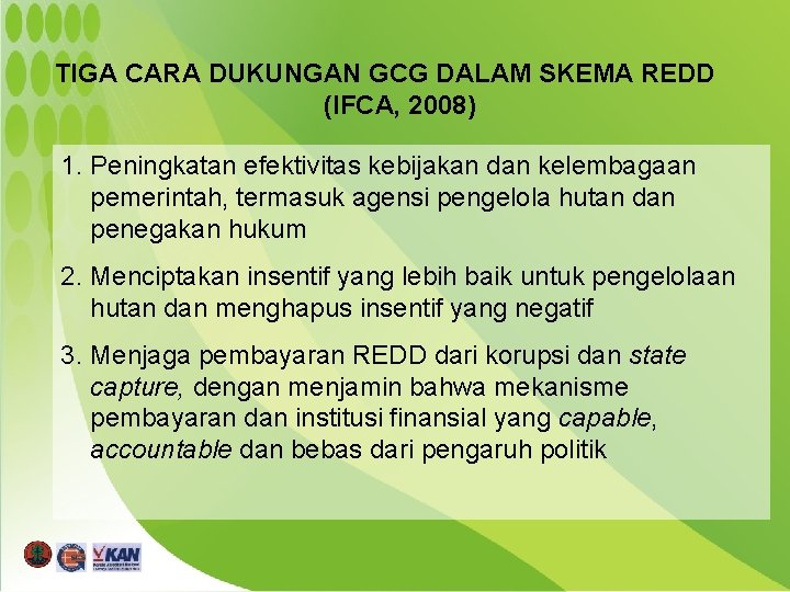 TIGA CARA DUKUNGAN GCG DALAM SKEMA REDD (IFCA, 2008) 1. Peningkatan efektivitas kebijakan dan