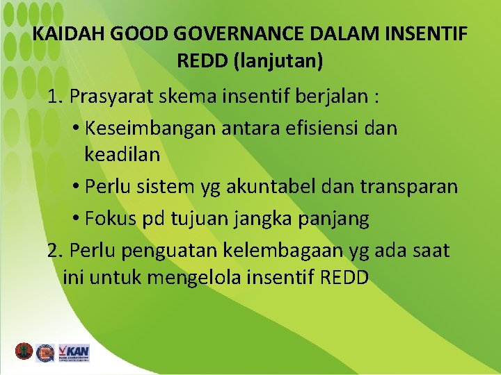 KAIDAH GOOD GOVERNANCE DALAM INSENTIF REDD (lanjutan) 1. Prasyarat skema insentif berjalan : •