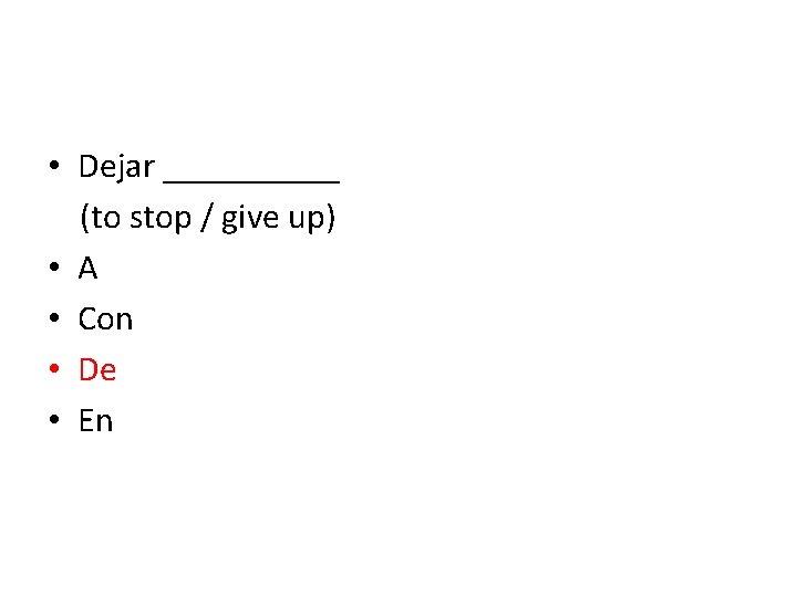  • Dejar _____ (to stop / give up) • A • Con •