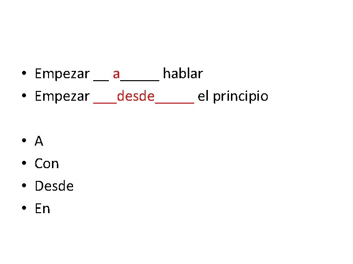  • Empezar __ a_____ hablar • Empezar ___desde_____ el principio • • A