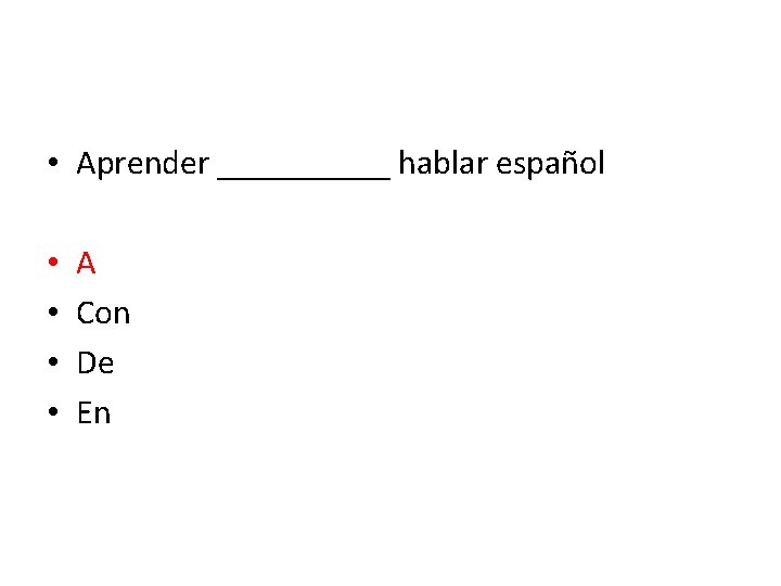  • Aprender _____ hablar español • • A Con De En 