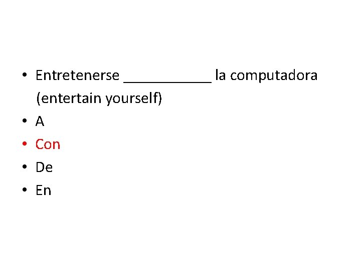  • Entretenerse ______ la computadora (entertain yourself) • A • Con • De