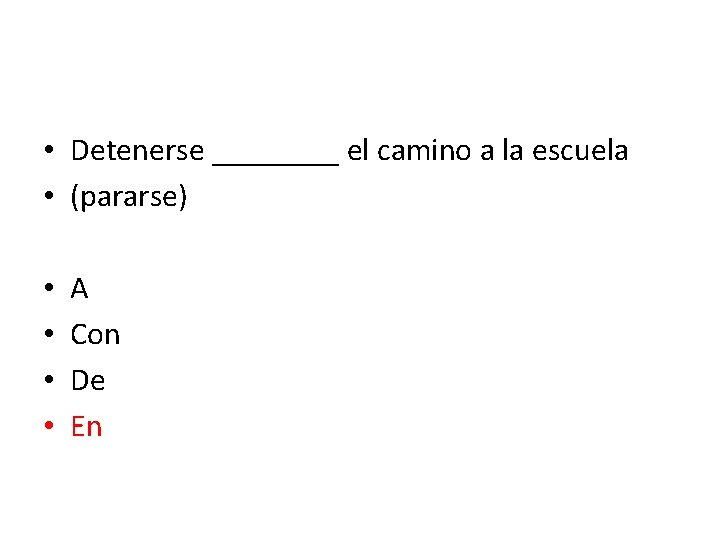  • Detenerse ____ el camino a la escuela • (pararse) • • A