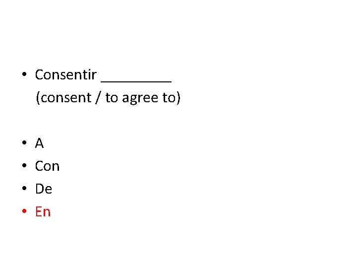  • Consentir _____ (consent / to agree to) • • A Con De